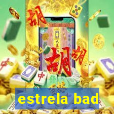 estrela bad